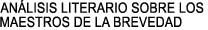 ANLISIS LITERARIO SOBRE LOS 

MAESTROS DE LA BREVEDAD