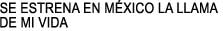 SE ESTRENA EN MXICO LA LLAMA 

DE MI VIDA