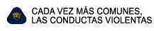 CADA VEZ MS COMUNES, 

LAS CONDUCTAS VIOLENTAS