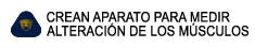 CREAN APARATO PARA MEDIR 

ALTERACIN DE LOS MSCULOS 