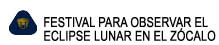 FESTIVAL PARA OBSERVAR EL 

ECLIPSE LUNAR EN EL ZCALO