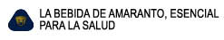 LA BEBIDA DE AMARANTO, ESENCIAL 

PARA LA SALUD
