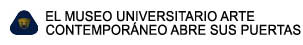 EL MUSEO UNIVERSITARIO ARTE 

CONTEMPORNEO ABRE SUS PUERTAS