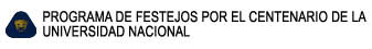 PROGRAMA DE FESTEJOS POR EL CENTENARIO DE LA 

UNIVERSIDAD NACIONAL