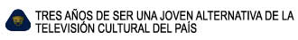 TRES AOS DE SER UNA JOVEN ALTERNATIVA DE LA 

TELEVISIN CULTURAL DEL PAS