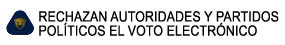 RECHAZAN AUTORIDADES Y PARTIDOS 

POLTICOS EL VOTO ELECTRNICO